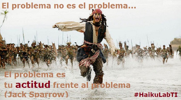 Haiku: El problema no es el problema. El problema es tu actitud frente al problema. (Jack Sparrow)